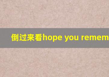 倒过来看hope you remember me